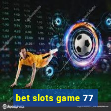 bet slots game 77